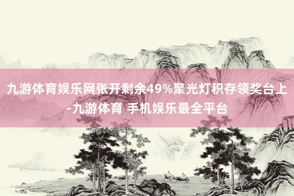 九游体育娱乐网张开剩余49%聚光灯积存领奖台上-九游体育 手机娱乐最全平台