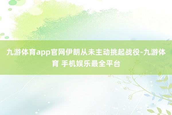 九游体育app官网伊朗从未主动挑起战役-九游体育 手机娱乐最全平台