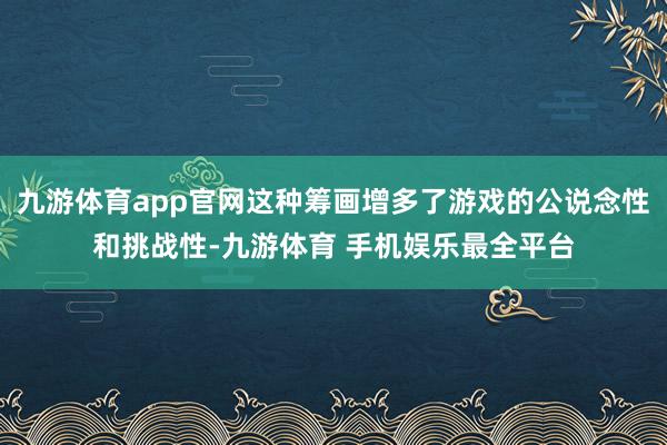 九游体育app官网这种筹画增多了游戏的公说念性和挑战性-九游体育 手机娱乐最全平台