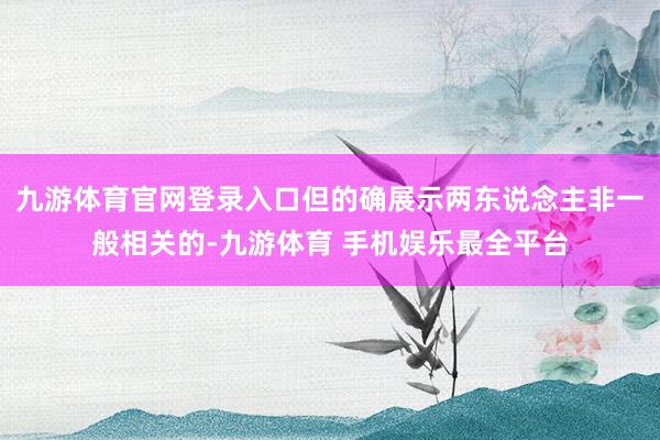 九游体育官网登录入口但的确展示两东说念主非一般相关的-九游体育 手机娱乐最全平台