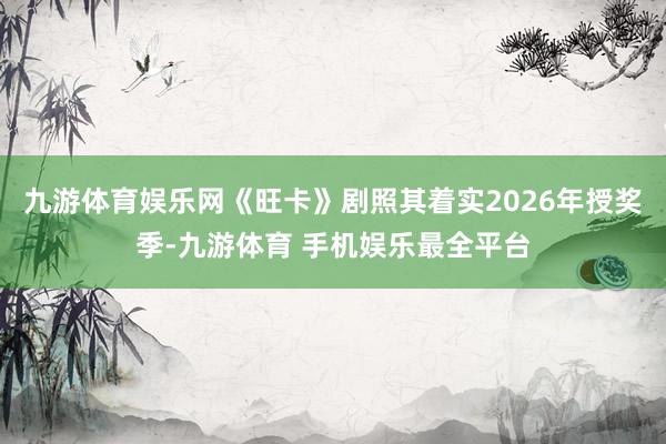 九游体育娱乐网《旺卡》剧照其着实2026年授奖季-九游体育 手机娱乐最全平台