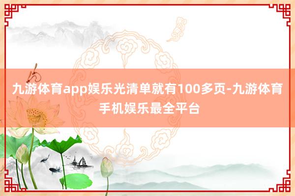 九游体育app娱乐光清单就有100多页-九游体育 手机娱乐最全平台